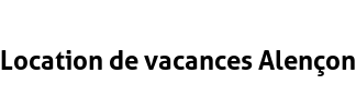 Location de vacances Alençon